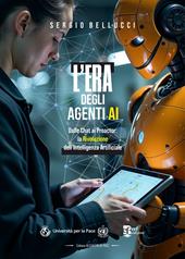 L'era degli agenti ai. Dalle chat ai proactor: la rivoluzione dell'intelligenza artificiale
