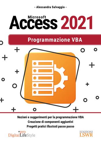 Microsoft Access 2021. Programmazione VBA - Alessandra Salvaggio - Libro Edizioni LSWR 2022, Digital Lifestyle Pro | Libraccio.it