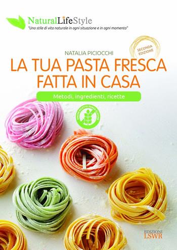 La tua pasta fresca fatta in casa. Metodi, ingredienti, ricette - Natalia Piciocchi - Libro Edizioni LSWR 2022, Natural LifeStyle | Libraccio.it