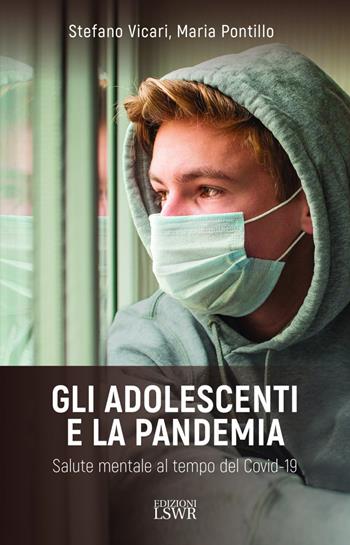 Gli adolescenti e la pandemia. Salute mentale al tempo del Covid-19 - Stefano Vicari, Maria Pontillo - Libro Edizioni LSWR 2022, Crescita personale | Libraccio.it