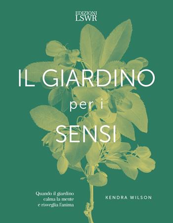 Il giardino per i sensi. Quando il giardino calma la mente e risveglia l'anima - Kendra Wilson - Libro Edizioni LSWR 2023, Natural LifeStyle | Libraccio.it