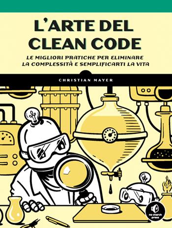 L'arte del clean code. Le migliori pratiche per eliminare la complessità e semplificarti la vita - Christian Mayer - Libro Edizioni LSWR 2023, Digital Lifestyle Pro | Libraccio.it