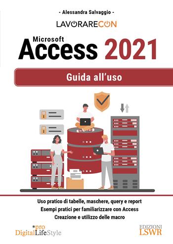 Lavorare con Microsoft Access 2021. Guida all'uso - Alessandra Salvaggio - Libro Edizioni LSWR 2023, Digital Lifestyle Pro | Libraccio.it