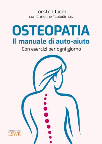 Osteopatia. Il manuale di auto-aiuto. Con esercizi per ogni giorno - Torsten Liem, Christine Tsolodimos - Libro Edizioni LSWR 2023, Salute e benessere | Libraccio.it