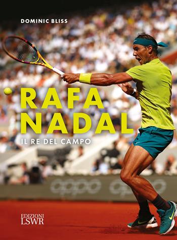 Rafa Nadal. Il re del campo - Dominic Bliss - Libro Edizioni LSWR 2023, Grandi passioni | Libraccio.it