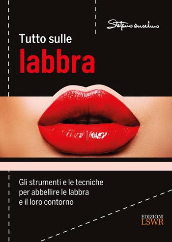 Tutto sulle labbra. Gli strumenti e le tecniche per abbellire le labbra e il loro contorno - Stefano Anselmo - Libro Edizioni LSWR 2023, Arti&Mestieri | Libraccio.it