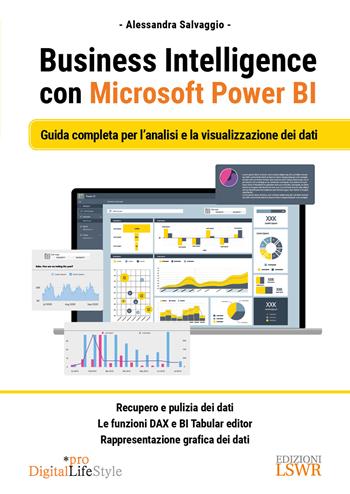 Business Intelligence con Microsoft Power BI. Guida completa per l'analisi e la visualizzazione dei dati - Alessandra Salvaggio - Libro Edizioni LSWR 2023, Digital Lifestyle Pro | Libraccio.it