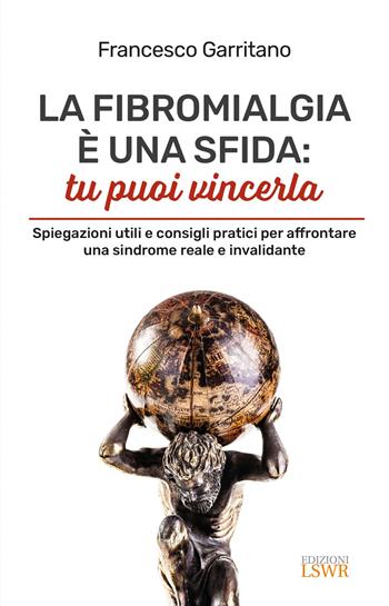 La fibromialgia è una sfida: tu puoi vincerla. Spiegazioni utili e consigli pratici per afrontare una sindrome reale e invalidante - Francesco Garritano - Libro Edizioni LSWR 2023, Salute e benessere | Libraccio.it