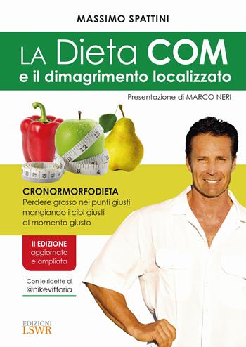 La dieta COM e il dimagrimento localizzato. Cronormorfodieta. Perdere grasso nei punti giusti mangiando i cibi giusti al momento giusto - Massimo Spattini - Libro Edizioni LSWR 2023, Salute e benessere | Libraccio.it