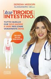 Asse tiroide-intestino. Tutto quello che devi sapere e fare per stare veramente bene