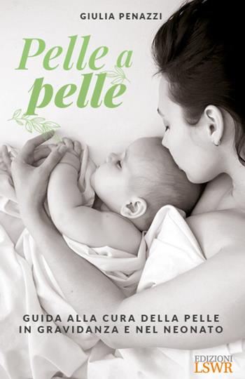Pelle a pelle. Guida alla cura della pelle in gravidanza e nel neonato - Giulia Penazzi - Libro Edizioni LSWR 2024, Salute e benessere | Libraccio.it