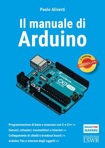 Il manuale di Arduino. Guida completa - Paolo Aliverti - Libro Edizioni LSWR 2024, Made for makers | Libraccio.it