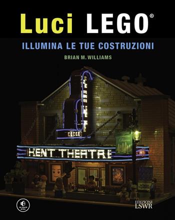 Luci LEGO®. Illumina le tue costruzioni - Brian M. Williams - Libro Edizioni LSWR 2024, Grandi passioni | Libraccio.it
