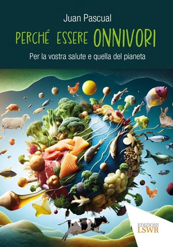 Perché essere onnivori - Juan Pascual - Libro Edizioni LSWR 2024, Salute e benessere | Libraccio.it