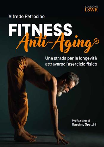 Fitness Anti-Aging. Una strada per la longevità attraverso l'esercizio fisico - Alfredo Petrosino - Libro Edizioni LSWR 2025, Salute e benessere | Libraccio.it