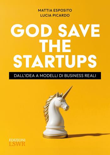 God save the startups - Mattia Esposito, Lucia Picardo - Libro Edizioni LSWR 2026, Modelli di business | Libraccio.it