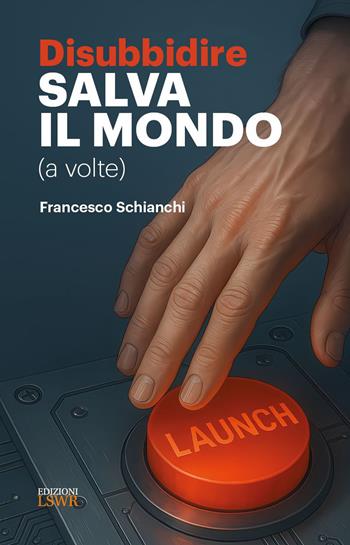 Disubbidire salva il mondo (a volte) - Francesco Schianchi - Libro Edizioni LSWR 2026, Cultura e società | Libraccio.it