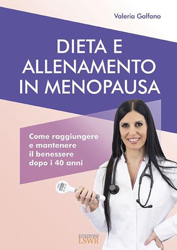 Dieta e allenamento in menopausa. Come raggiungere e mantenere il benessere dopo i 40 anni - Valeria Galfano - Libro Edizioni LSWR 2026, Salute e benessere | Libraccio.it