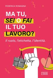 Ma tu, sei o fai il tuo lavoro? Il ruolo, l’etichetta, l’identità