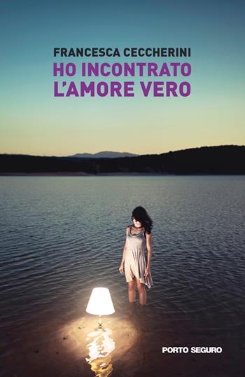 Ho incontrato l'amore vero - Francesca Ceccherini - Libro Porto Seguro 2022 | Libraccio.it