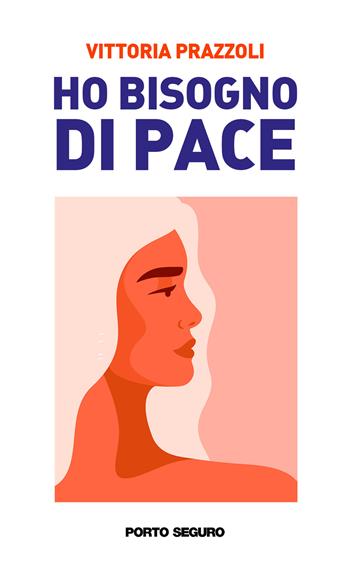 Ho bisogno di pace - Vittoria Prazzoli - Libro Porto Seguro 2022 | Libraccio.it