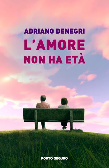 L'amore non ha età - Adriano Denegri - Libro Porto Seguro 2022 | Libraccio.it