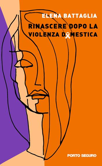 Rinascere dopo la violenza domestica - Elena Battaglia - Libro Porto Seguro 2022 | Libraccio.it