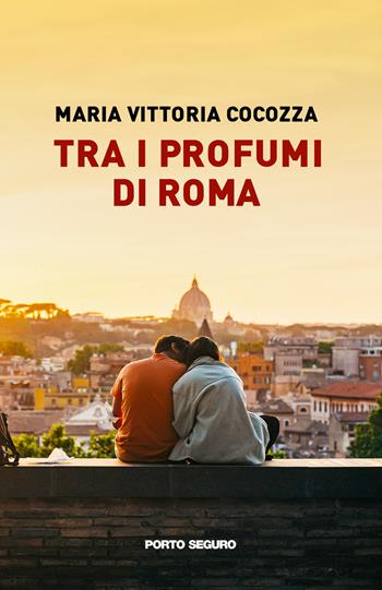 Tra i profumi di Roma - Maria Vittoria Cocozza - Libro Porto Seguro 2022 | Libraccio.it
