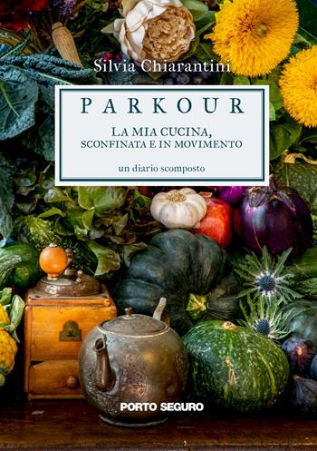 Parkour. La mia cucina, sconfinata e in movimento - Silvia Chiarantini - Libro Porto Seguro 2022 | Libraccio.it