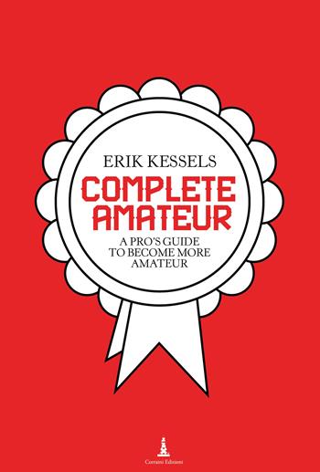 Complete amateur. A pro's guide to become more amateur - Erik Kessels - Libro Corraini 2022 | Libraccio.it