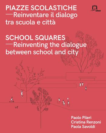 Piazze scolastiche. Reinventare il dialogo tra scuola e città. Con testo inglese a fronte - Paolo Pileri, Cristina Renzoni, Paola Savoldi - Libro Corraini 2022 | Libraccio.it