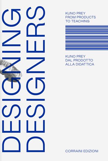 Designing designers. Dal prodotto alla didattica. From products to teaching. Ediz. bilingue - Kuno Prey - Libro Corraini 2022 | Libraccio.it