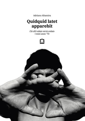 Quidquid latet apparebit. Ciò ch'è celato verrà svelato. I miei anni '70. Ediz. illustrata - Adriano Altamira - Libro Corraini 2024 | Libraccio.it