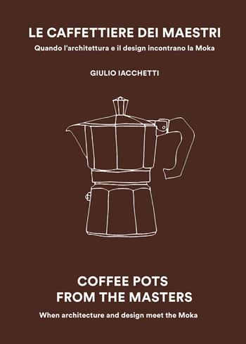 Le caffettiere dei maestri. Quando l'architettura e il disegn incontrano la Moka - Giulio Iacchetti - Libro Corraini 2026 | Libraccio.it