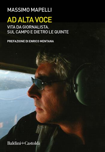 Ad alta voce. Vita da giornalista, sul campo e dietro le quinte - Massimo Mapelli - Libro Baldini + Castoldi 2022, I saggi | Libraccio.it