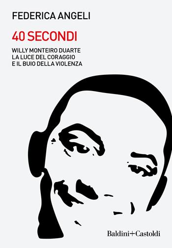 40 secondi. Willy Monteiro Duarte. La luce del coraggio e il buio della violenza - Federica Angeli - Libro Baldini + Castoldi 2022, Le boe | Libraccio.it