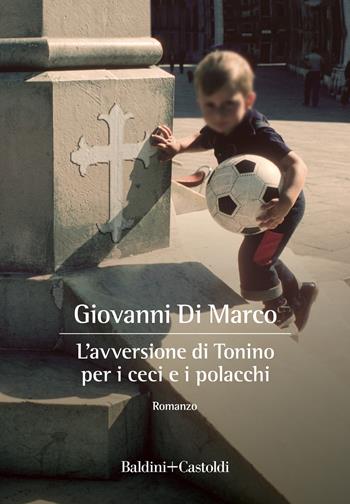 L'avversione di Tonino per i ceci e i polacchi - Giovanni Di Marco - Libro Baldini + Castoldi 2022, Romanzi e racconti | Libraccio.it