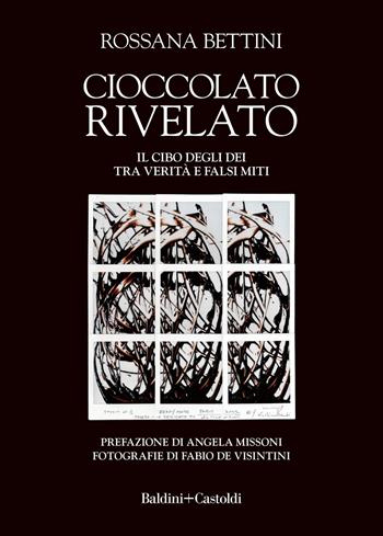 Cioccolato rivelato. Il cibo degli dei tra verità e falsi miti - Rossana Bettini - Libro Baldini + Castoldi 2022, Le boe | Libraccio.it