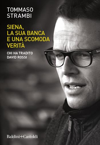 Siena, la sua banca e una scomoda verità. Chi ha tradito David Rossi - Tommaso Strambi - Libro Baldini + Castoldi 2023, Le boe | Libraccio.it