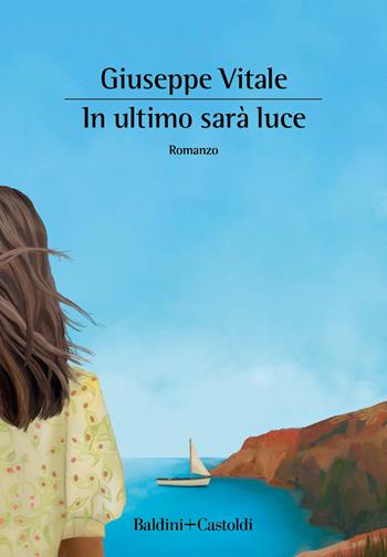 In ultimo sarà luce - Giuseppe Vitale - Libro Baldini + Castoldi 2023, Romanzi e racconti | Libraccio.it