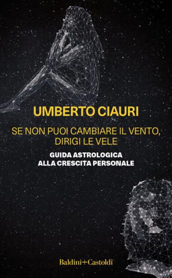 Se non puoi cambiare il vento, dirigi le vele. Guida astrologica alla crescita personale - Umberto Ciauri - Libro Baldini + Castoldi 2023, Le boe | Libraccio.it