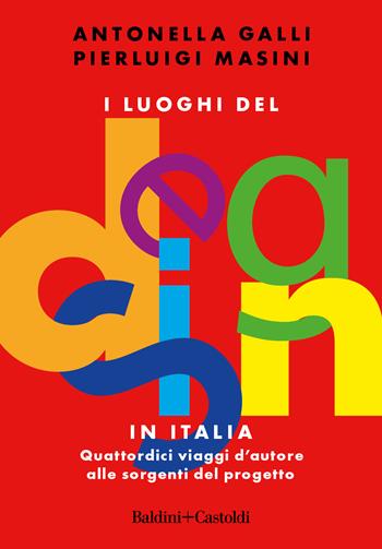 I luoghi del design in Italia. Quattordici viaggi d'autore alle sorgenti del progetto - Antonella Galli, Pierluigi Masini - Libro Baldini + Castoldi 2023, Le boe | Libraccio.it