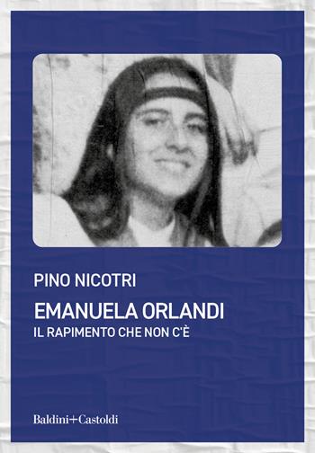 Emanuela Orlandi. Il rapimento che non c'è - Pino Nicotri - Libro Baldini + Castoldi 2023, Le boe | Libraccio.it