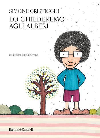 Lo chiederemo agli alberi - Simone Cristicchi - Libro Baldini + Castoldi 2023, Romanzi e racconti | Libraccio.it