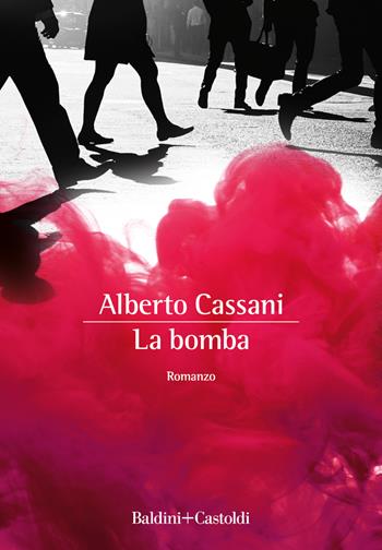 La bomba - Alberto Cassani - Libro Baldini + Castoldi 2023, Romanzi e racconti | Libraccio.it