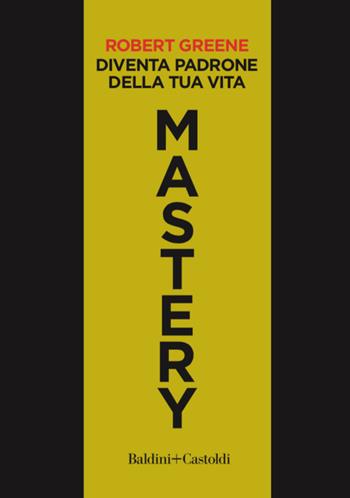 Mastery. Diventa padrone della tua vita - Robert Greene - Libro Baldini + Castoldi 2023 | Libraccio.it
