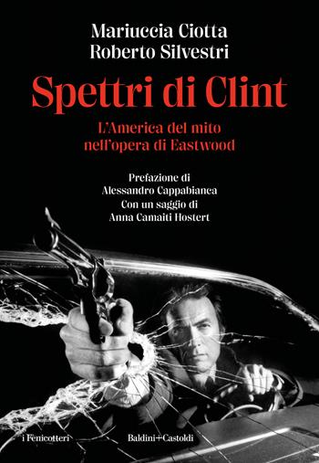 Spettri di Clint. L'America del mito nell'opera di Eastwood - Mariuccia Ciotta, Roberto Silvestri - Libro Baldini + Castoldi 2023, I fenicotteri | Libraccio.it