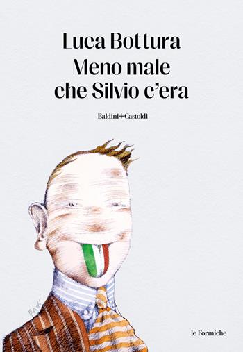 Meno male che Silvio c'era - Luca Bottura - Libro Baldini + Castoldi 2023, Le formiche | Libraccio.it