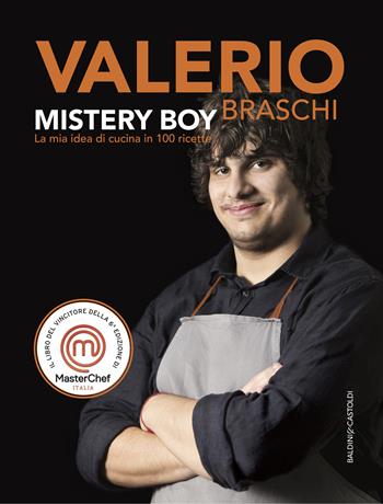 Mystery boy. La mia idea di cucina in 100 ricette - Valerio Braschi - Libro Baldini + Castoldi 2023, Le boe | Libraccio.it