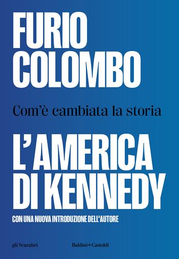 L'America di Kennedy. Com'è cambiata la storia - Furio Colombo - Libro Baldini + Castoldi 2023, Gli scarabei | Libraccio.it